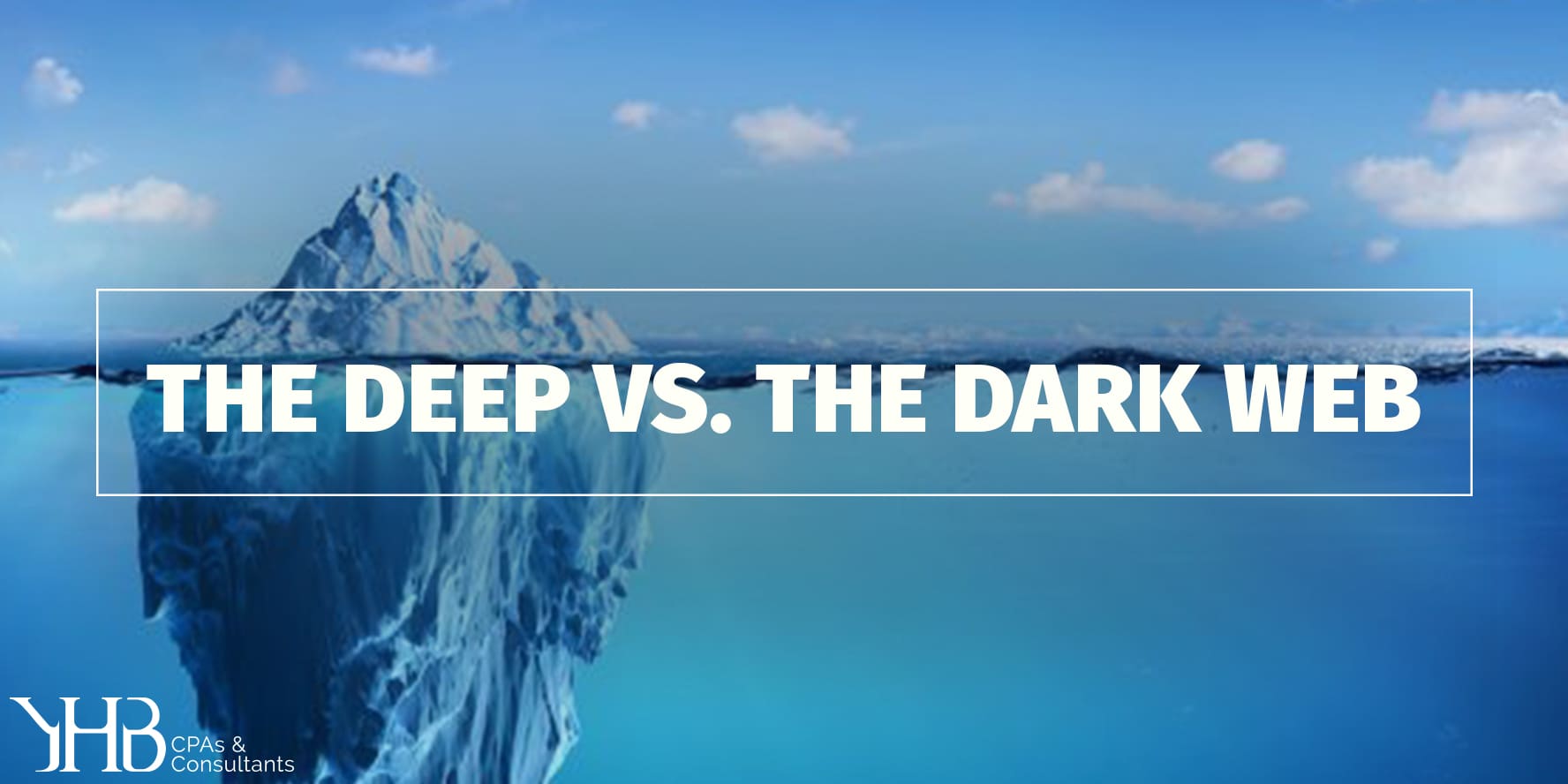 The Deep Vs The Dark Web Yhb Cpas And Consultants 